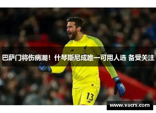 巴萨门将伤病潮！什琴斯尼成唯一可用人选 备受关注