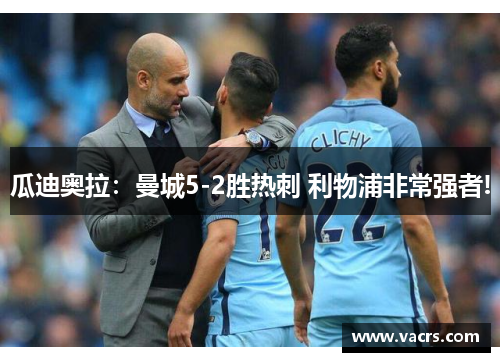 瓜迪奥拉：曼城5-2胜热刺 利物浦非常强者!